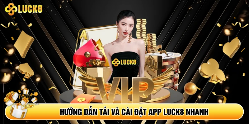 Hướng dẫn tải và cài đặt app Luck8 nhanh